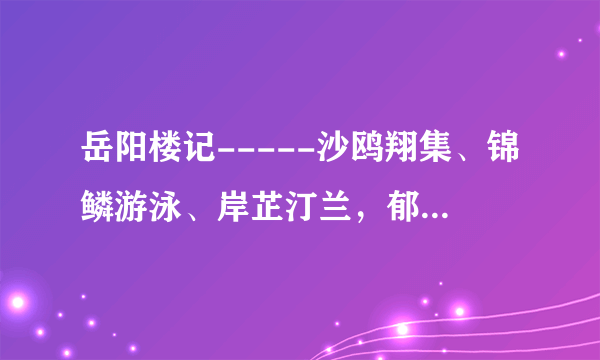 岳阳楼记-----沙鸥翔集、锦鳞游泳、岸芷汀兰，郁郁青青 求翻译