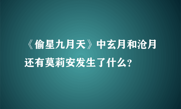 《偷星九月天》中玄月和沧月还有莫莉安发生了什么？