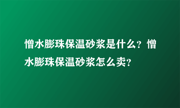 憎水膨珠保温砂浆是什么？憎水膨珠保温砂浆怎么卖？