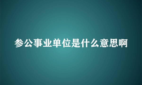 参公事业单位是什么意思啊