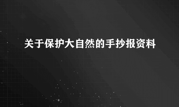 关于保护大自然的手抄报资料