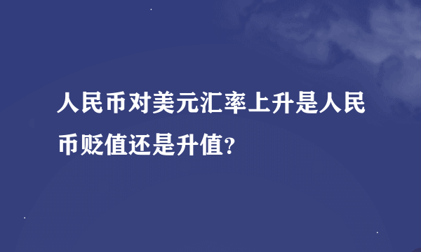 人民币对美元汇率上升是人民币贬值还是升值？