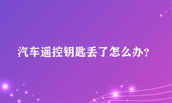 汽车遥控钥匙丢了怎么办？