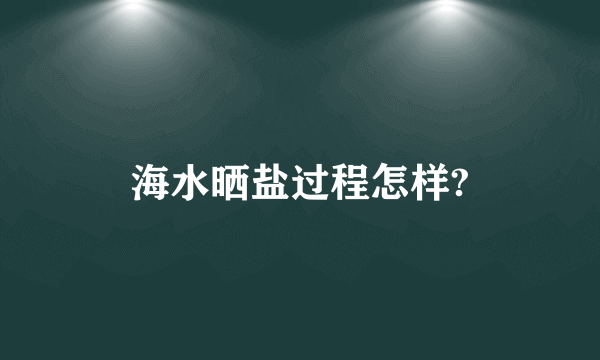 海水晒盐过程怎样?