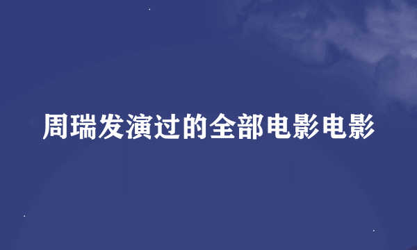 周瑞发演过的全部电影电影