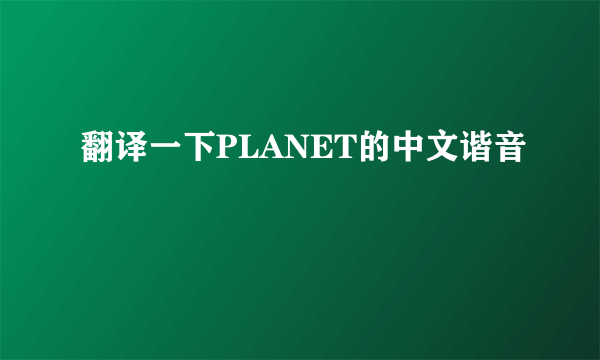 翻译一下PLANET的中文谐音