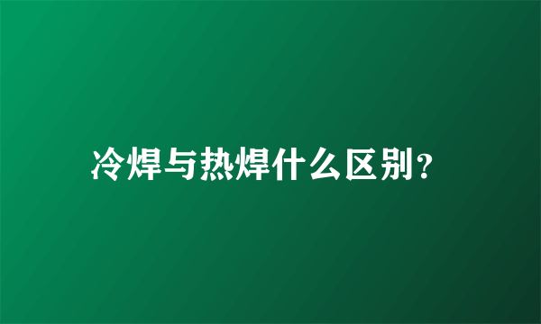 冷焊与热焊什么区别？