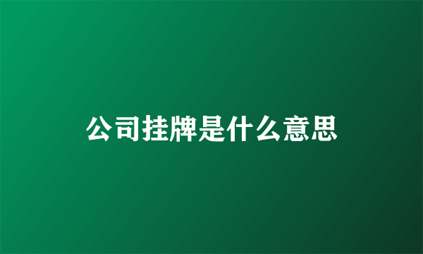 公司挂牌是什么意思