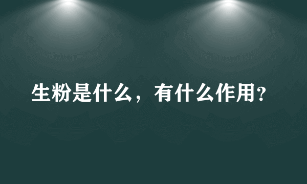 生粉是什么，有什么作用？