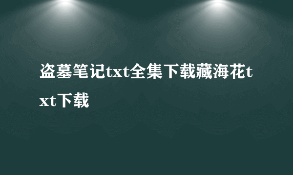 盗墓笔记txt全集下载藏海花txt下载