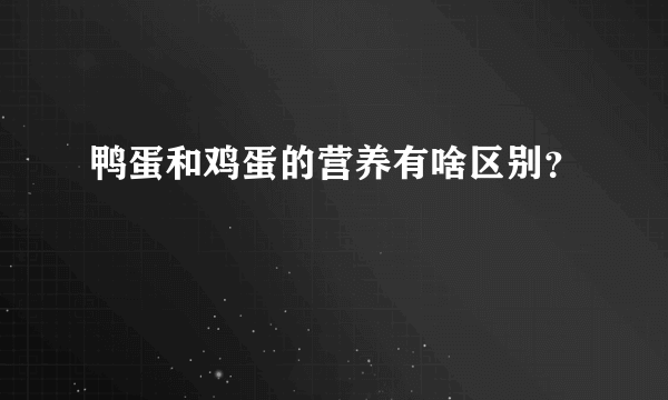 鸭蛋和鸡蛋的营养有啥区别？