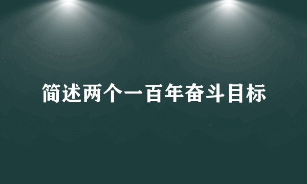 简述两个一百年奋斗目标