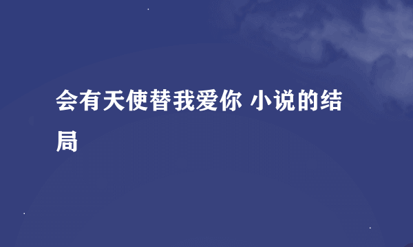 会有天使替我爱你 小说的结局