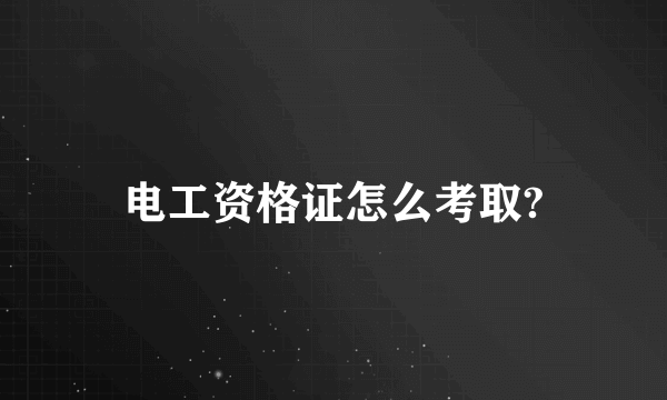 电工资格证怎么考取?