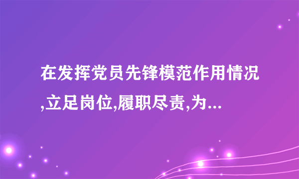 在发挥党员先锋模范作用情况,立足岗位,履职尽责,为身边群众做实事好事方面.个？