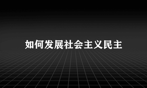 如何发展社会主义民主