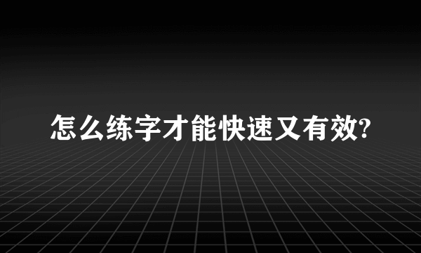 怎么练字才能快速又有效?