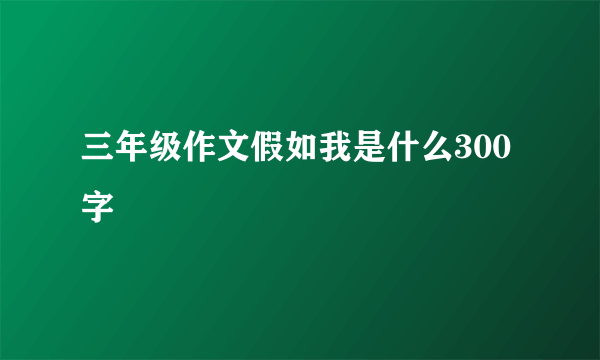 三年级作文假如我是什么300字