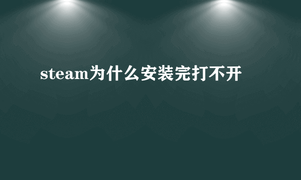 steam为什么安装完打不开