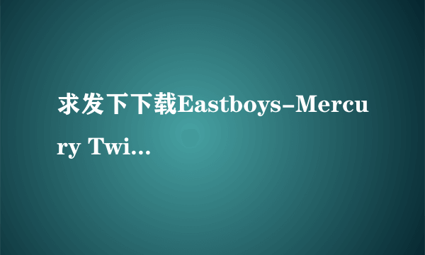 求发下下载Eastboys-Mercury Twins-prague-2.mov高清完整版的网址谢谢