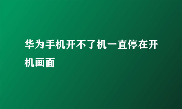 华为手机开不了机一直停在开机画面