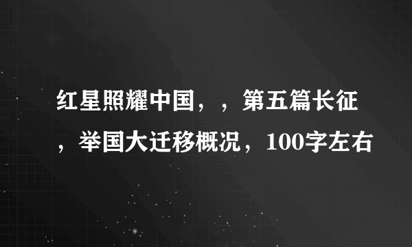 红星照耀中国，，第五篇长征，举国大迁移概况，100字左右