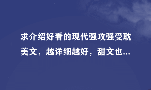 求介绍好看的现代强攻强受耽美文，越详细越好，甜文也可以带点小虐。