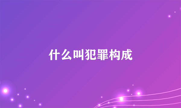 什么叫犯罪构成