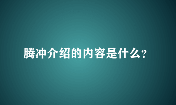 腾冲介绍的内容是什么？