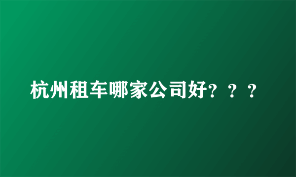 杭州租车哪家公司好？？？