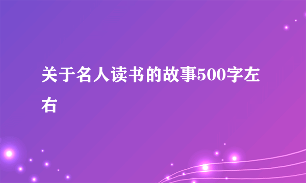 关于名人读书的故事500字左右