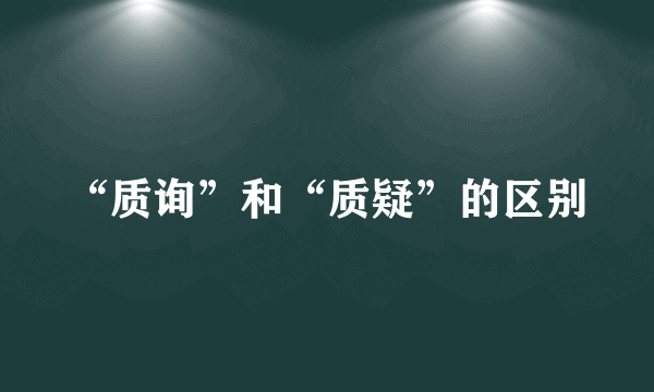 “质询”和“质疑”的区别