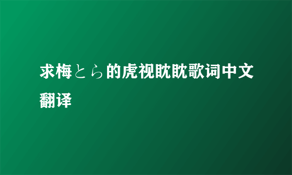 求梅とら的虎视眈眈歌词中文翻译