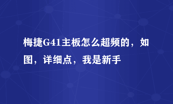 梅捷G41主板怎么超频的，如图，详细点，我是新手