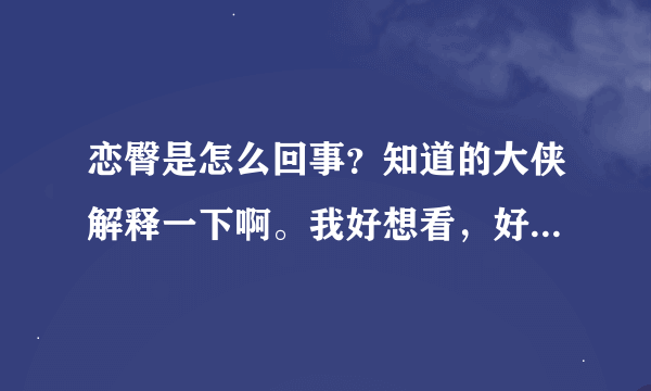 恋臀是怎么回事？知道的大侠解释一下啊。我好想看，好想摸啊。