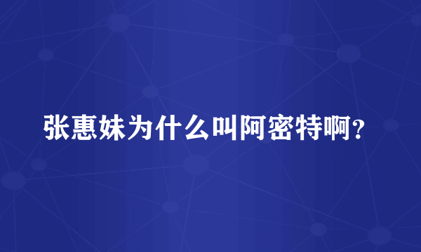 张惠妹为什么叫阿密特啊？