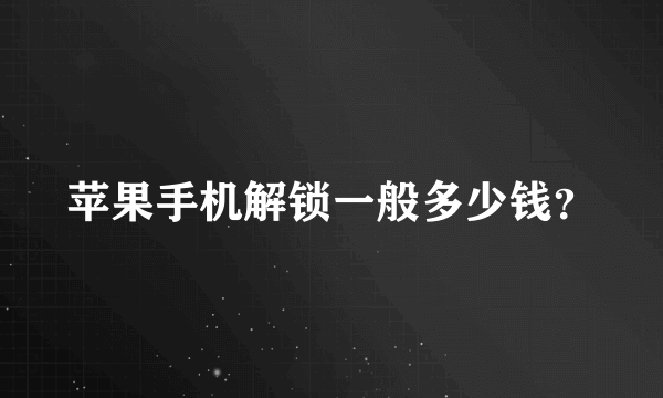 苹果手机解锁一般多少钱？