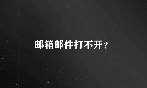 邮箱邮件打不开？