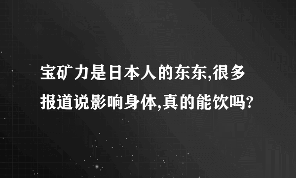 宝矿力是日本人的东东,很多报道说影响身体,真的能饮吗?