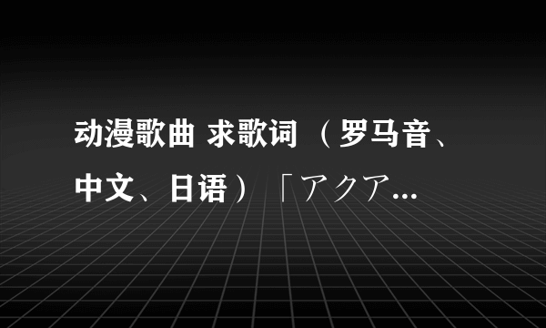 动漫歌曲 求歌词 （罗马音、中文、日语） 「アクアテラリウム（Aqua-terrarium）」