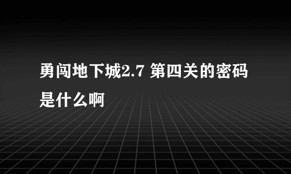 勇闯地下城2.7 第四关的密码是什么啊