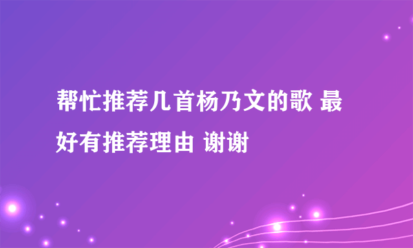 帮忙推荐几首杨乃文的歌 最好有推荐理由 谢谢