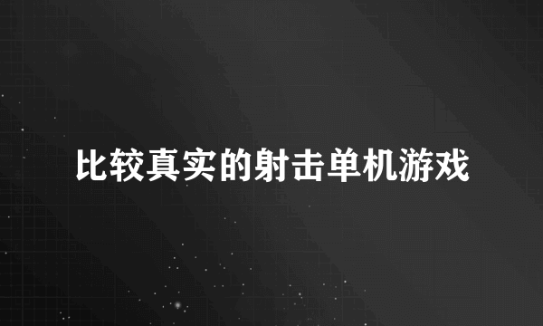 比较真实的射击单机游戏