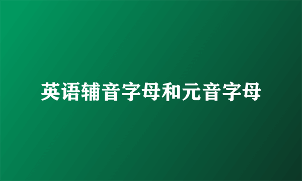 英语辅音字母和元音字母