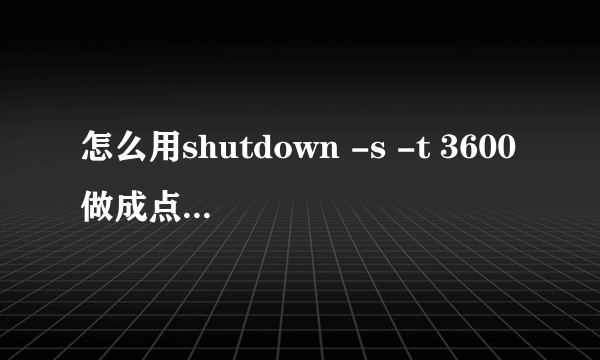 怎么用shutdown -s -t 3600做成点击运行的文件啊