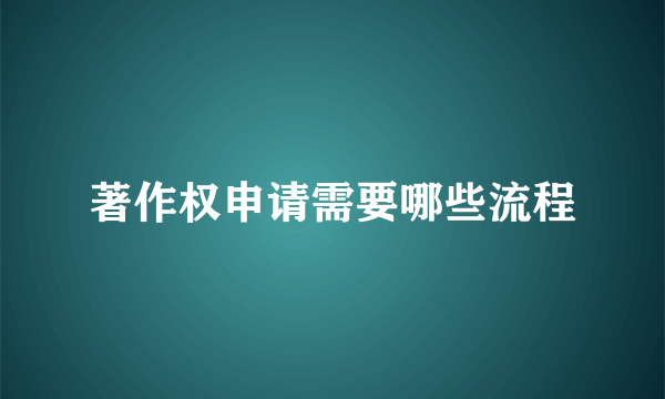 著作权申请需要哪些流程