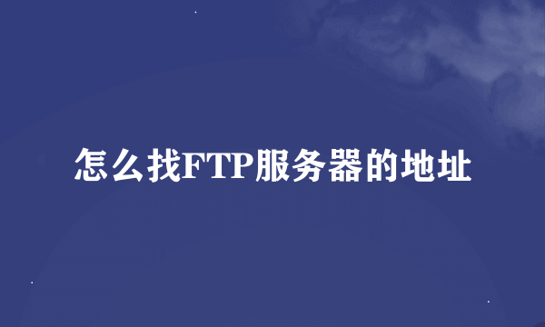 怎么找FTP服务器的地址