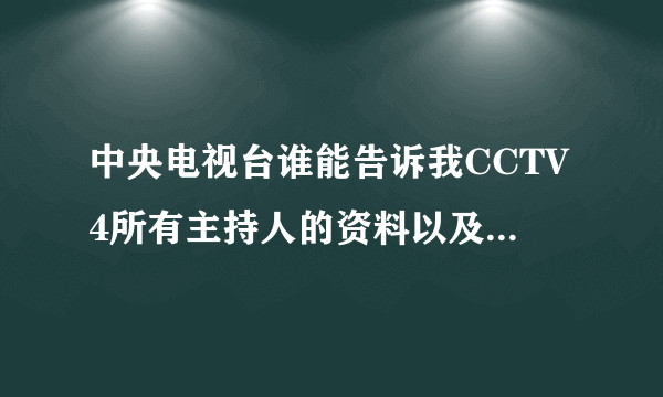 中央电视台谁能告诉我CCTV4所有主持人的资料以及照片和姓名