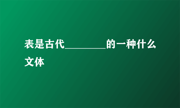 表是古代________的一种什么文体