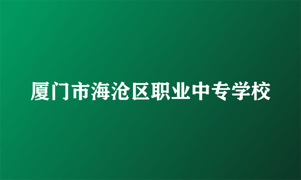 厦门市海沧区职业中专学校